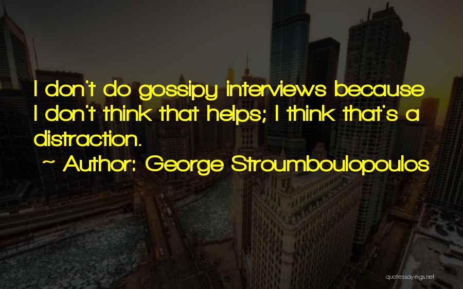 George Stroumboulopoulos Quotes: I Don't Do Gossipy Interviews Because I Don't Think That Helps; I Think That's A Distraction.