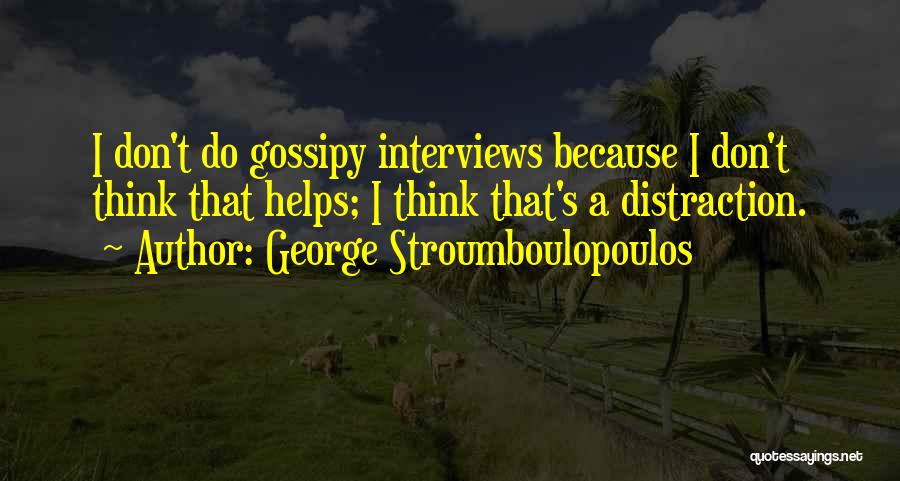 George Stroumboulopoulos Quotes: I Don't Do Gossipy Interviews Because I Don't Think That Helps; I Think That's A Distraction.