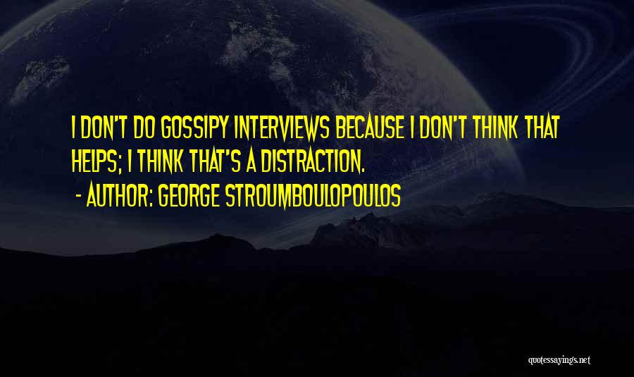 George Stroumboulopoulos Quotes: I Don't Do Gossipy Interviews Because I Don't Think That Helps; I Think That's A Distraction.