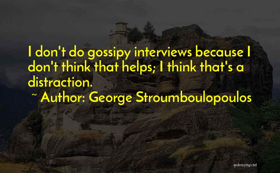 George Stroumboulopoulos Quotes: I Don't Do Gossipy Interviews Because I Don't Think That Helps; I Think That's A Distraction.