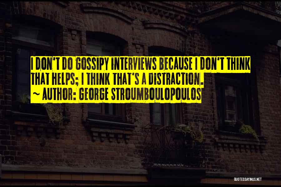 George Stroumboulopoulos Quotes: I Don't Do Gossipy Interviews Because I Don't Think That Helps; I Think That's A Distraction.