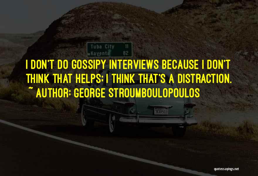 George Stroumboulopoulos Quotes: I Don't Do Gossipy Interviews Because I Don't Think That Helps; I Think That's A Distraction.