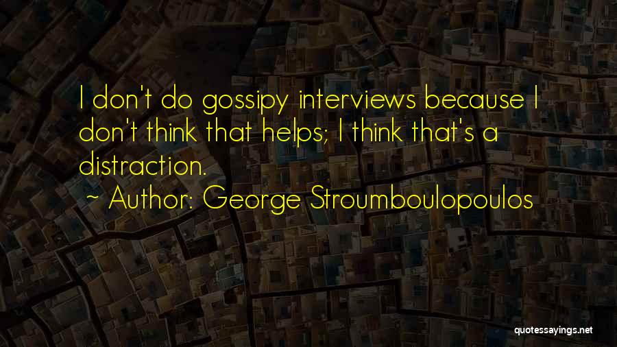 George Stroumboulopoulos Quotes: I Don't Do Gossipy Interviews Because I Don't Think That Helps; I Think That's A Distraction.