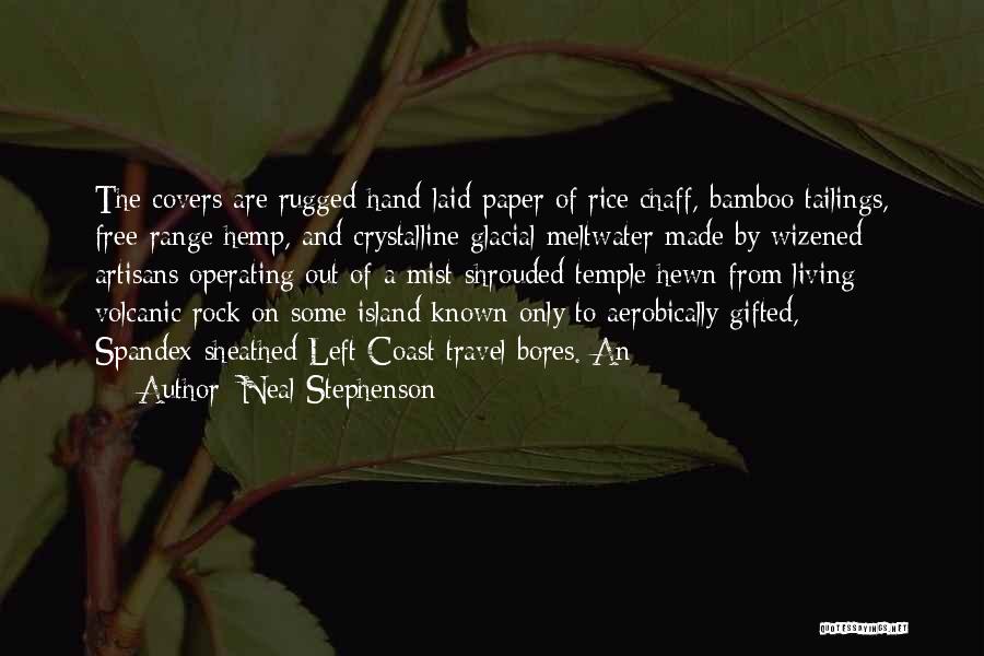 Neal Stephenson Quotes: The Covers Are Rugged Hand-laid Paper Of Rice Chaff, Bamboo Tailings, Free-range Hemp, And Crystalline Glacial Meltwater Made By Wizened