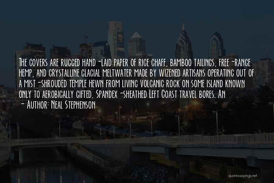 Neal Stephenson Quotes: The Covers Are Rugged Hand-laid Paper Of Rice Chaff, Bamboo Tailings, Free-range Hemp, And Crystalline Glacial Meltwater Made By Wizened