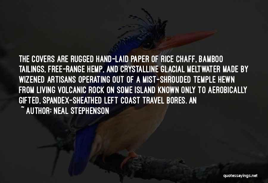 Neal Stephenson Quotes: The Covers Are Rugged Hand-laid Paper Of Rice Chaff, Bamboo Tailings, Free-range Hemp, And Crystalline Glacial Meltwater Made By Wizened