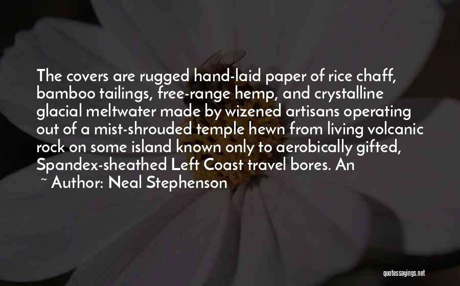 Neal Stephenson Quotes: The Covers Are Rugged Hand-laid Paper Of Rice Chaff, Bamboo Tailings, Free-range Hemp, And Crystalline Glacial Meltwater Made By Wizened