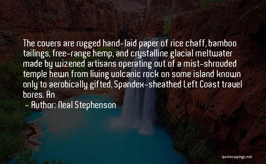 Neal Stephenson Quotes: The Covers Are Rugged Hand-laid Paper Of Rice Chaff, Bamboo Tailings, Free-range Hemp, And Crystalline Glacial Meltwater Made By Wizened