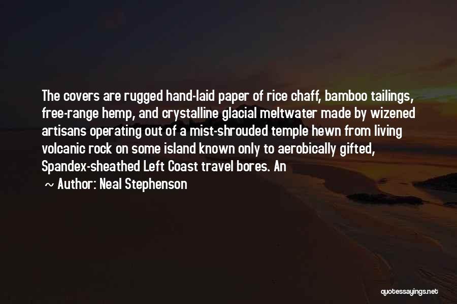 Neal Stephenson Quotes: The Covers Are Rugged Hand-laid Paper Of Rice Chaff, Bamboo Tailings, Free-range Hemp, And Crystalline Glacial Meltwater Made By Wizened