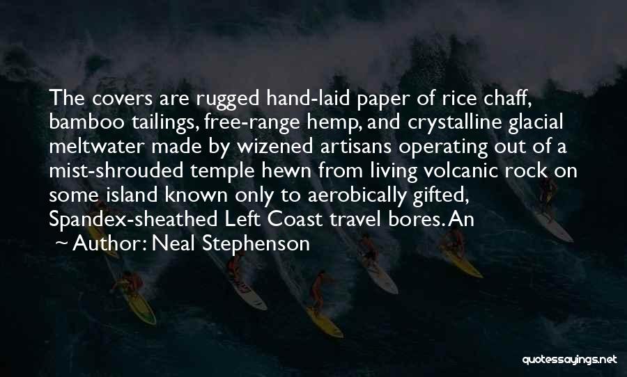 Neal Stephenson Quotes: The Covers Are Rugged Hand-laid Paper Of Rice Chaff, Bamboo Tailings, Free-range Hemp, And Crystalline Glacial Meltwater Made By Wizened