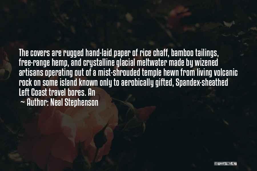 Neal Stephenson Quotes: The Covers Are Rugged Hand-laid Paper Of Rice Chaff, Bamboo Tailings, Free-range Hemp, And Crystalline Glacial Meltwater Made By Wizened