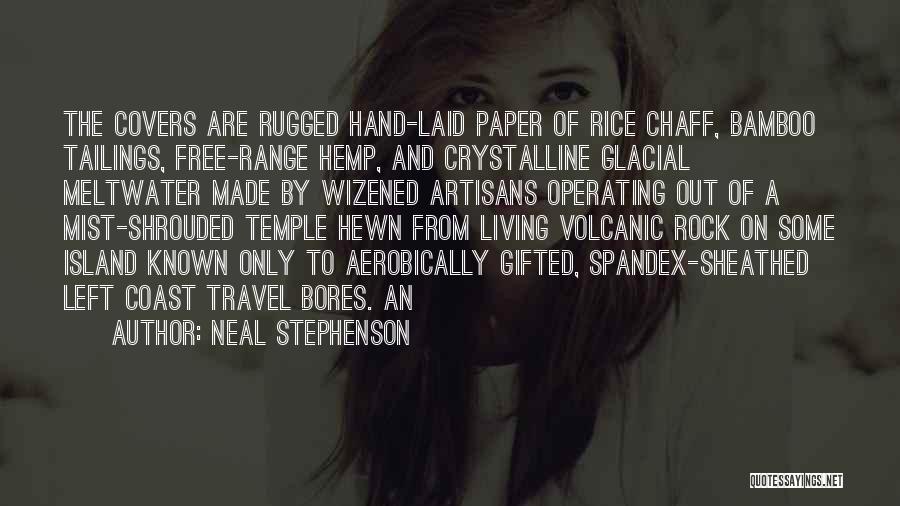 Neal Stephenson Quotes: The Covers Are Rugged Hand-laid Paper Of Rice Chaff, Bamboo Tailings, Free-range Hemp, And Crystalline Glacial Meltwater Made By Wizened