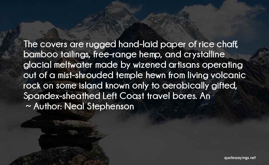 Neal Stephenson Quotes: The Covers Are Rugged Hand-laid Paper Of Rice Chaff, Bamboo Tailings, Free-range Hemp, And Crystalline Glacial Meltwater Made By Wizened