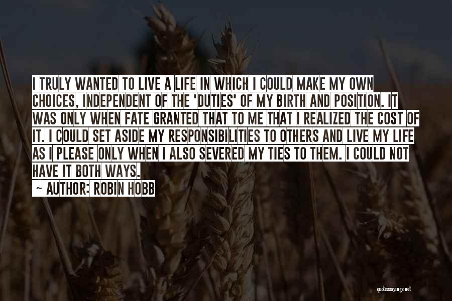 Robin Hobb Quotes: I Truly Wanted To Live A Life In Which I Could Make My Own Choices, Independent Of The 'duties' Of