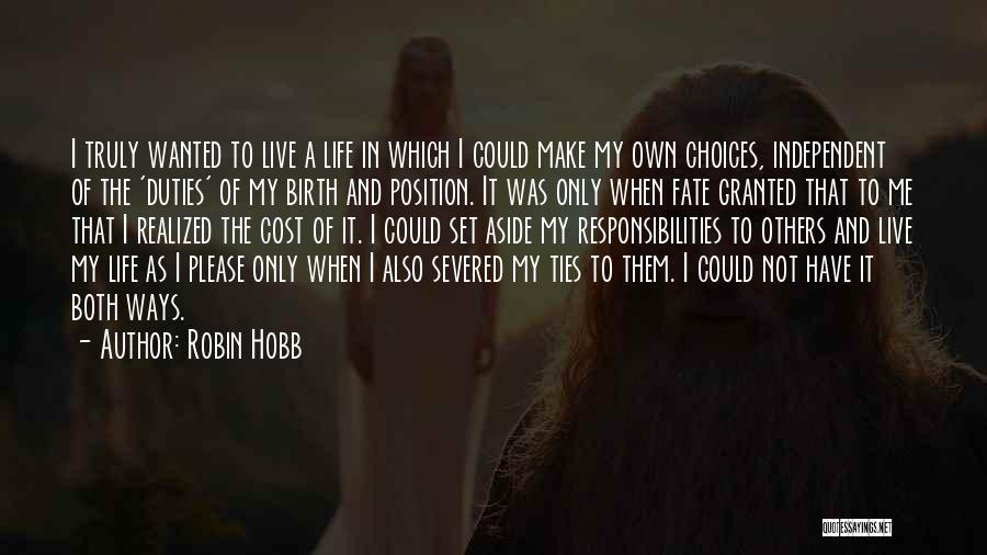 Robin Hobb Quotes: I Truly Wanted To Live A Life In Which I Could Make My Own Choices, Independent Of The 'duties' Of