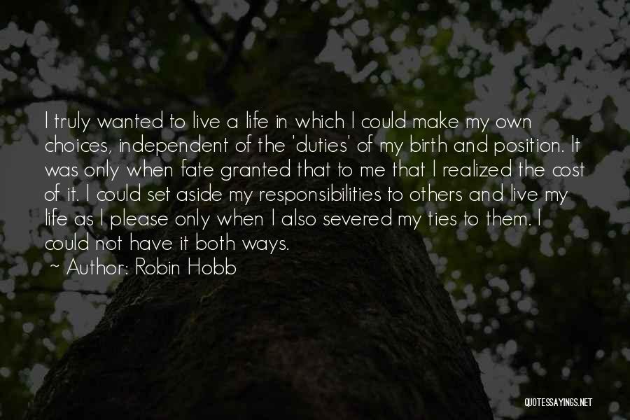 Robin Hobb Quotes: I Truly Wanted To Live A Life In Which I Could Make My Own Choices, Independent Of The 'duties' Of