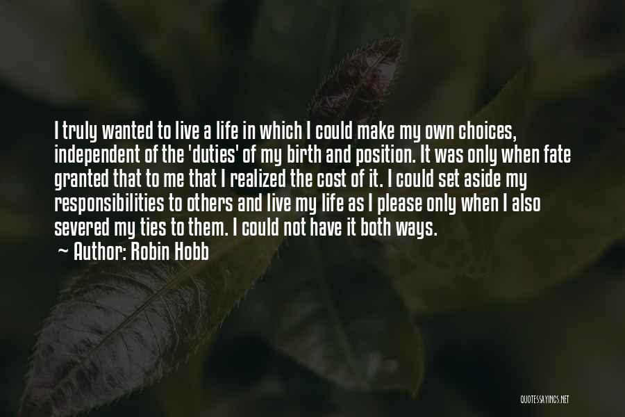 Robin Hobb Quotes: I Truly Wanted To Live A Life In Which I Could Make My Own Choices, Independent Of The 'duties' Of