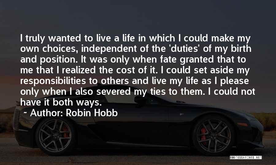 Robin Hobb Quotes: I Truly Wanted To Live A Life In Which I Could Make My Own Choices, Independent Of The 'duties' Of