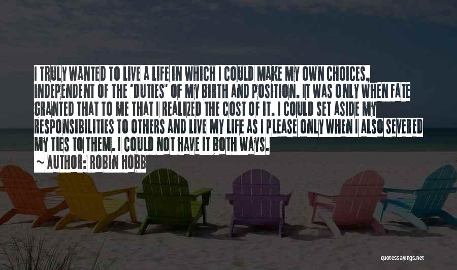 Robin Hobb Quotes: I Truly Wanted To Live A Life In Which I Could Make My Own Choices, Independent Of The 'duties' Of