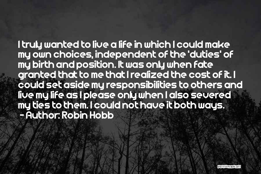 Robin Hobb Quotes: I Truly Wanted To Live A Life In Which I Could Make My Own Choices, Independent Of The 'duties' Of