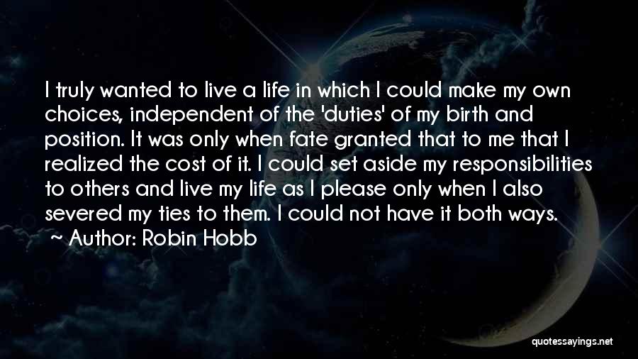 Robin Hobb Quotes: I Truly Wanted To Live A Life In Which I Could Make My Own Choices, Independent Of The 'duties' Of