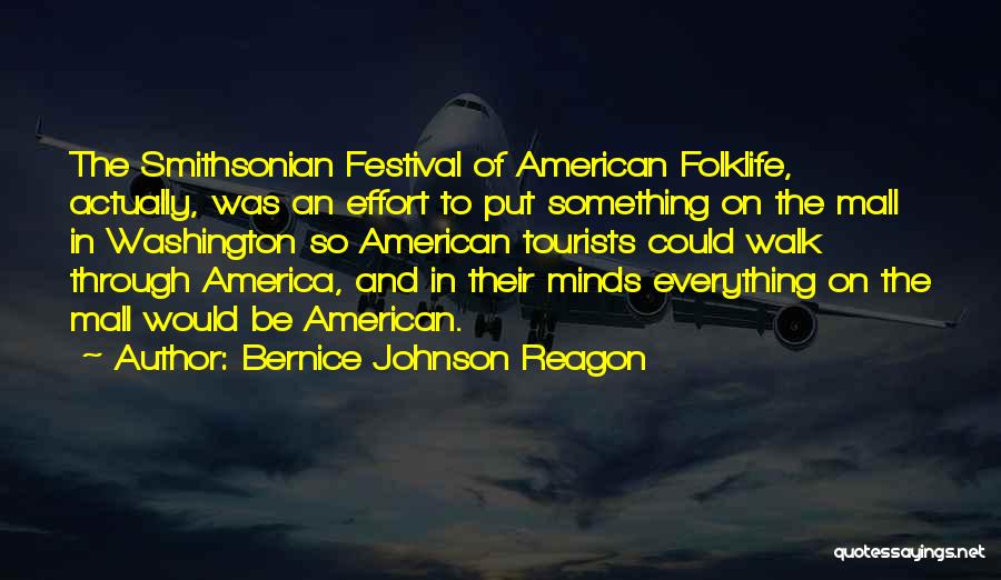 Bernice Johnson Reagon Quotes: The Smithsonian Festival Of American Folklife, Actually, Was An Effort To Put Something On The Mall In Washington So American