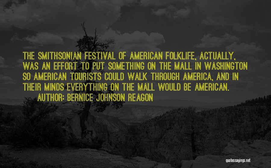 Bernice Johnson Reagon Quotes: The Smithsonian Festival Of American Folklife, Actually, Was An Effort To Put Something On The Mall In Washington So American