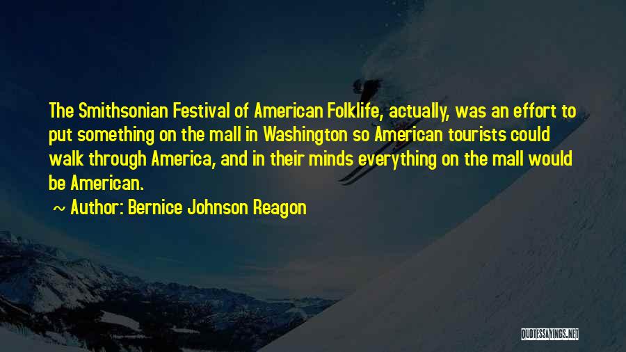 Bernice Johnson Reagon Quotes: The Smithsonian Festival Of American Folklife, Actually, Was An Effort To Put Something On The Mall In Washington So American