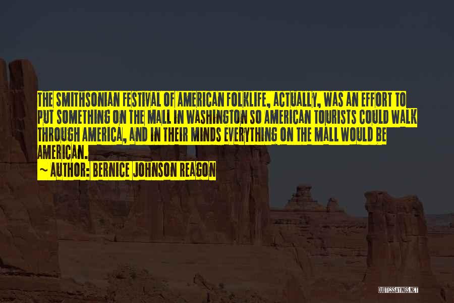 Bernice Johnson Reagon Quotes: The Smithsonian Festival Of American Folklife, Actually, Was An Effort To Put Something On The Mall In Washington So American
