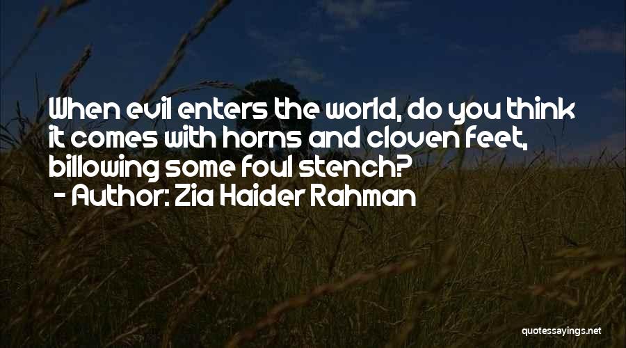 Zia Haider Rahman Quotes: When Evil Enters The World, Do You Think It Comes With Horns And Cloven Feet, Billowing Some Foul Stench?