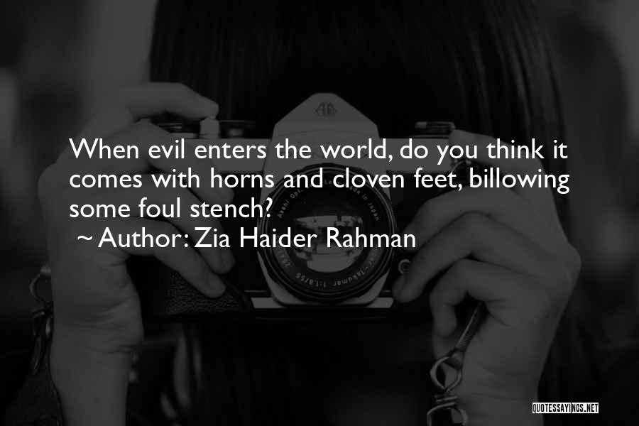 Zia Haider Rahman Quotes: When Evil Enters The World, Do You Think It Comes With Horns And Cloven Feet, Billowing Some Foul Stench?