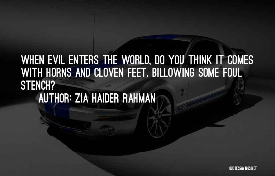 Zia Haider Rahman Quotes: When Evil Enters The World, Do You Think It Comes With Horns And Cloven Feet, Billowing Some Foul Stench?