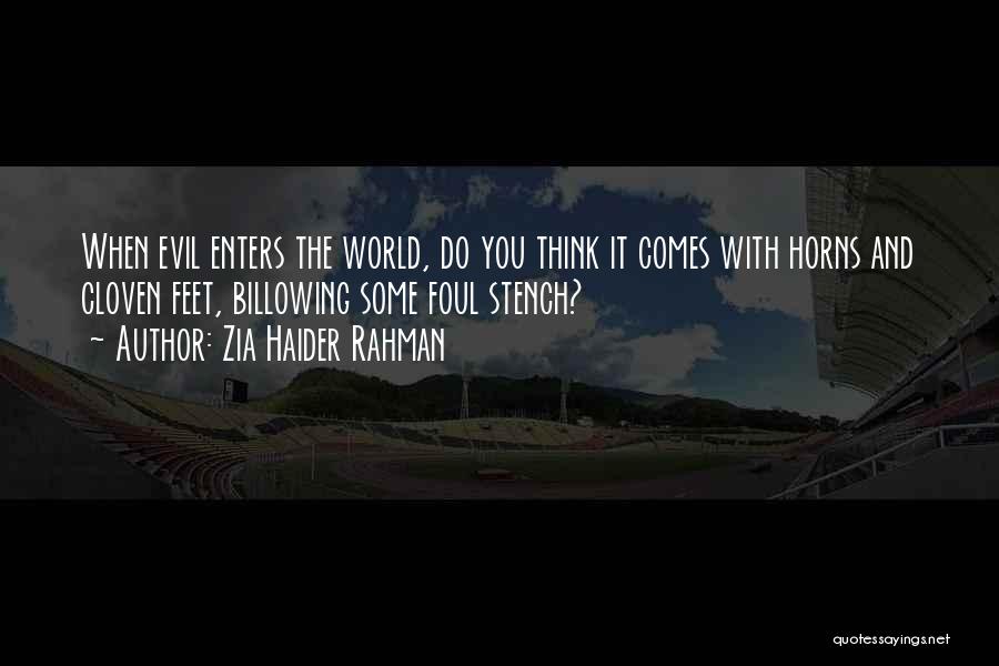 Zia Haider Rahman Quotes: When Evil Enters The World, Do You Think It Comes With Horns And Cloven Feet, Billowing Some Foul Stench?