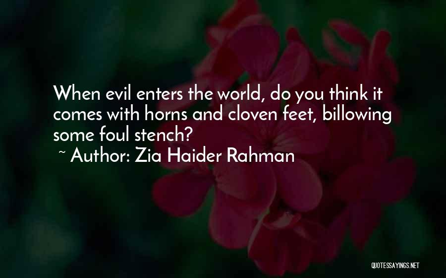 Zia Haider Rahman Quotes: When Evil Enters The World, Do You Think It Comes With Horns And Cloven Feet, Billowing Some Foul Stench?