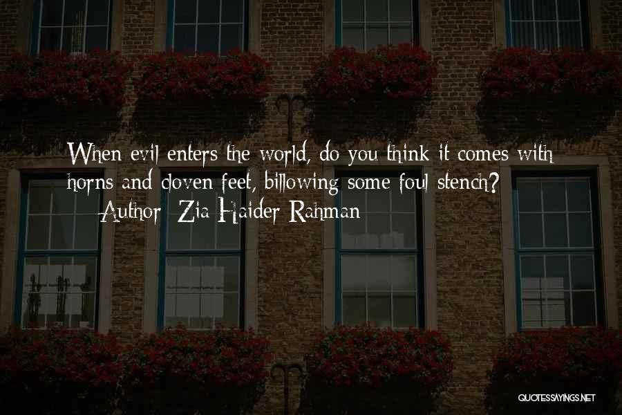 Zia Haider Rahman Quotes: When Evil Enters The World, Do You Think It Comes With Horns And Cloven Feet, Billowing Some Foul Stench?