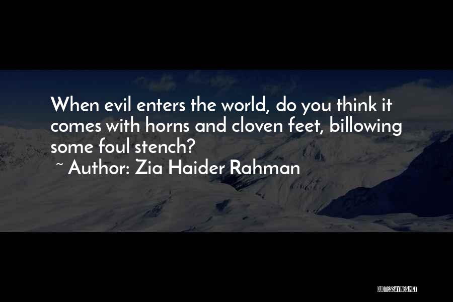 Zia Haider Rahman Quotes: When Evil Enters The World, Do You Think It Comes With Horns And Cloven Feet, Billowing Some Foul Stench?