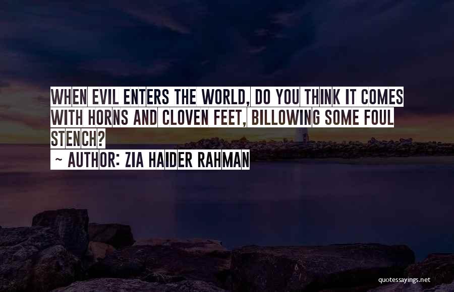 Zia Haider Rahman Quotes: When Evil Enters The World, Do You Think It Comes With Horns And Cloven Feet, Billowing Some Foul Stench?