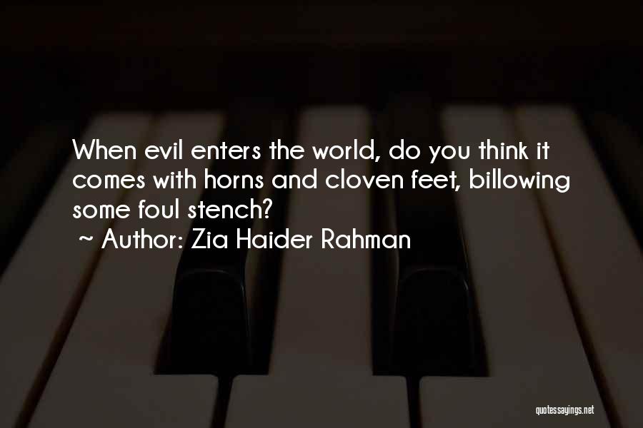 Zia Haider Rahman Quotes: When Evil Enters The World, Do You Think It Comes With Horns And Cloven Feet, Billowing Some Foul Stench?