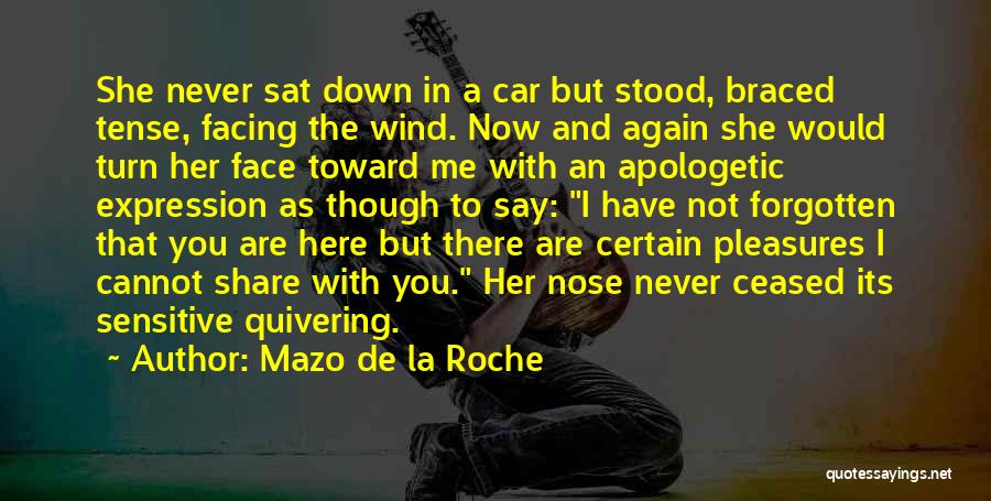 Mazo De La Roche Quotes: She Never Sat Down In A Car But Stood, Braced Tense, Facing The Wind. Now And Again She Would Turn