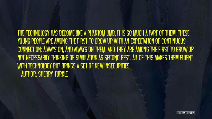 Sherry Turkle Quotes: The Technology Has Become Like A Phantom Limb, It Is So Much A Part Of Them. These Young People Are