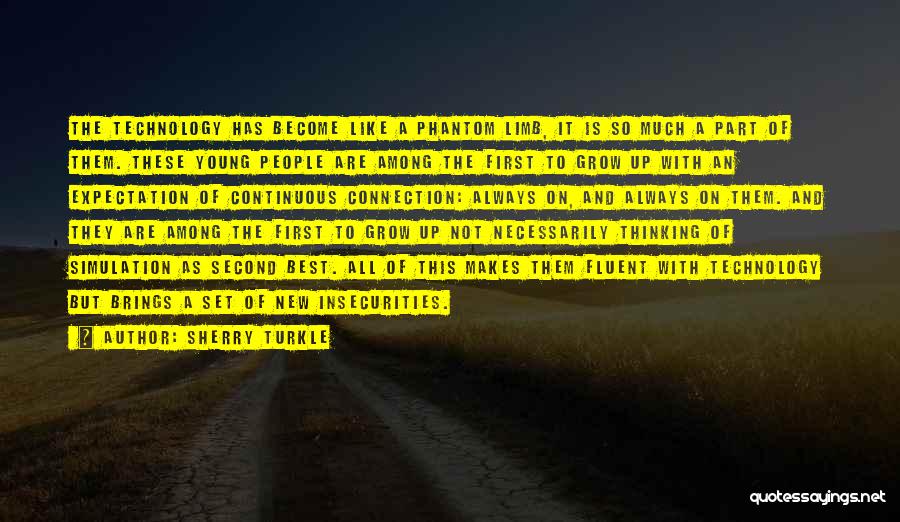 Sherry Turkle Quotes: The Technology Has Become Like A Phantom Limb, It Is So Much A Part Of Them. These Young People Are