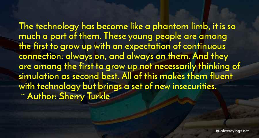 Sherry Turkle Quotes: The Technology Has Become Like A Phantom Limb, It Is So Much A Part Of Them. These Young People Are