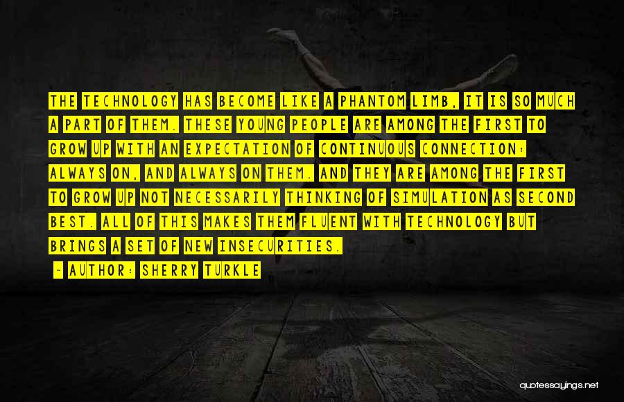 Sherry Turkle Quotes: The Technology Has Become Like A Phantom Limb, It Is So Much A Part Of Them. These Young People Are