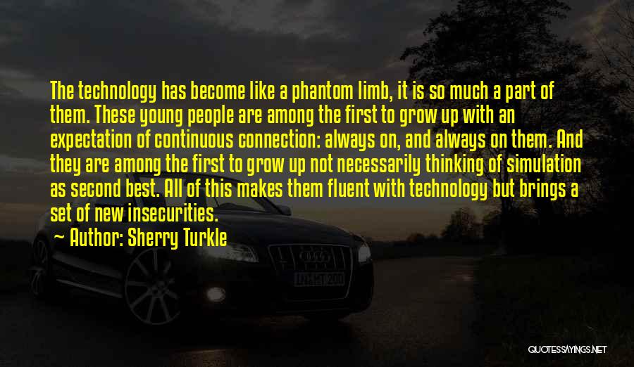 Sherry Turkle Quotes: The Technology Has Become Like A Phantom Limb, It Is So Much A Part Of Them. These Young People Are