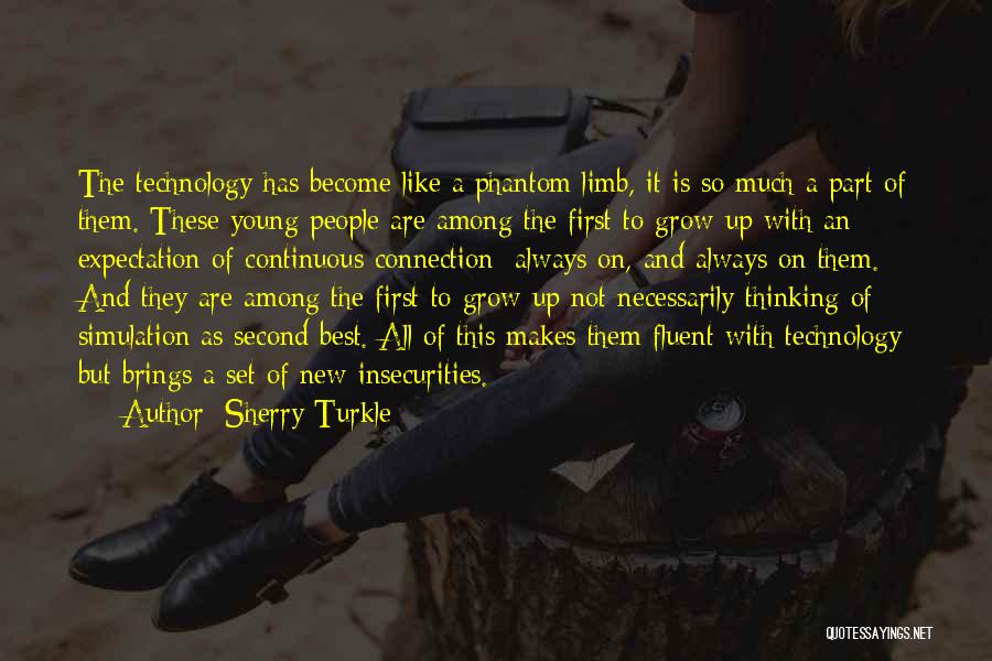 Sherry Turkle Quotes: The Technology Has Become Like A Phantom Limb, It Is So Much A Part Of Them. These Young People Are