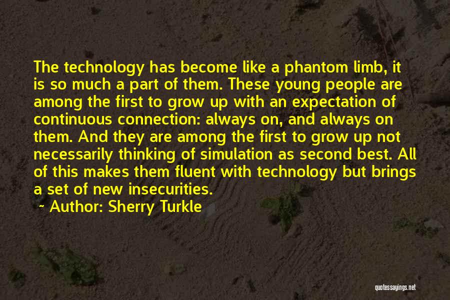 Sherry Turkle Quotes: The Technology Has Become Like A Phantom Limb, It Is So Much A Part Of Them. These Young People Are