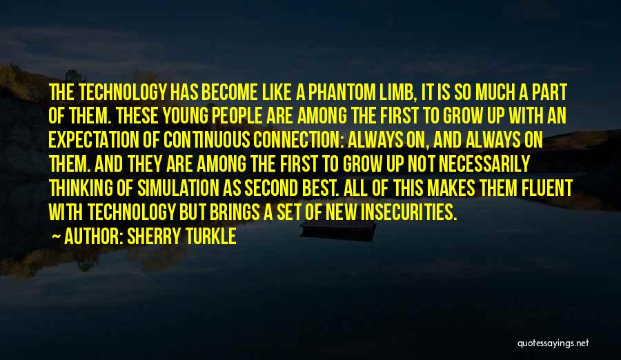 Sherry Turkle Quotes: The Technology Has Become Like A Phantom Limb, It Is So Much A Part Of Them. These Young People Are