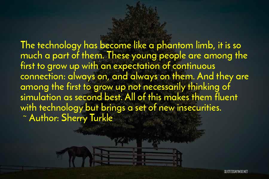 Sherry Turkle Quotes: The Technology Has Become Like A Phantom Limb, It Is So Much A Part Of Them. These Young People Are