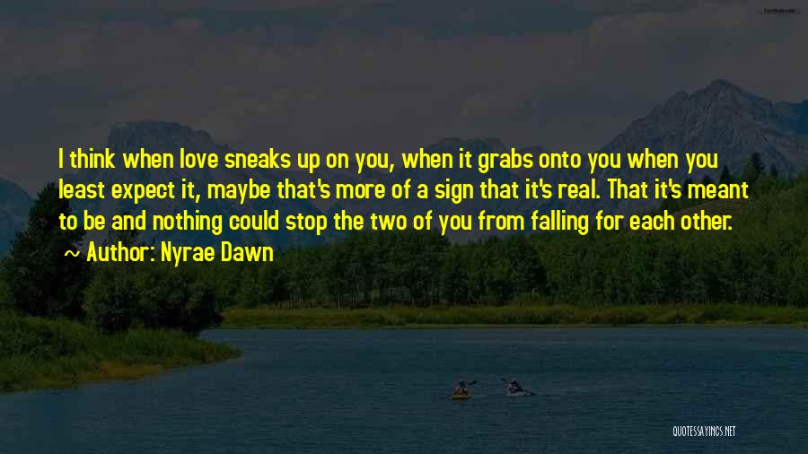 Nyrae Dawn Quotes: I Think When Love Sneaks Up On You, When It Grabs Onto You When You Least Expect It, Maybe That's