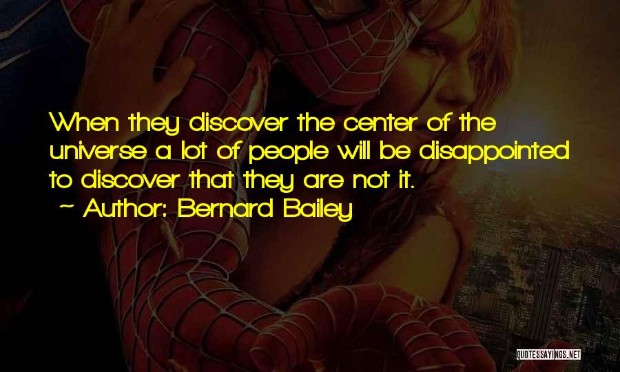 Bernard Bailey Quotes: When They Discover The Center Of The Universe A Lot Of People Will Be Disappointed To Discover That They Are